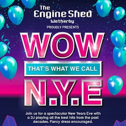 WOW That's What We Call NYE Tickets | The Engine Shed Wetherby  | Fri 31st December 2021 Lineup