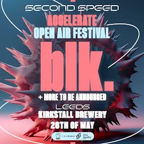 Second Speed: Accelerate Open Air Festival: Leeds w/ blk.
