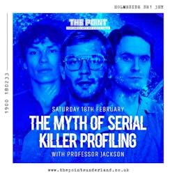 The Myth Of Serial killer Profiling  Tickets | The Point Sunderland  | Sat 18th February 2023 Lineup