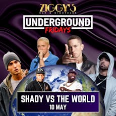 Underground Friday at Ziggys SHADY vs THE WORLD 10 May at Ziggys