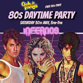 Club de Fromage 80s Party INFERNOS, CLAPHAM: 3pm-7pm, 30th May