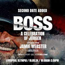 BOSS: A celebration of Jurgen - Family Event - SECOND DATE at Eventim Olympia