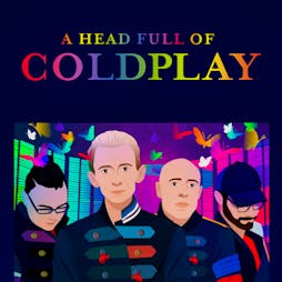 A Head full Of Coldplay Tickets | Empress Building And Ballroom Doncaster  | Fri 19th May 2023 Lineup