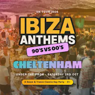Ibiza Anthems - 90's vs 00's - Cheltenham at Cheltenham: Under The Prom