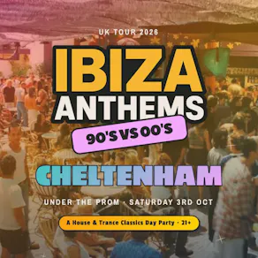 Ibiza Anthems - 90's vs 00's - Cheltenham