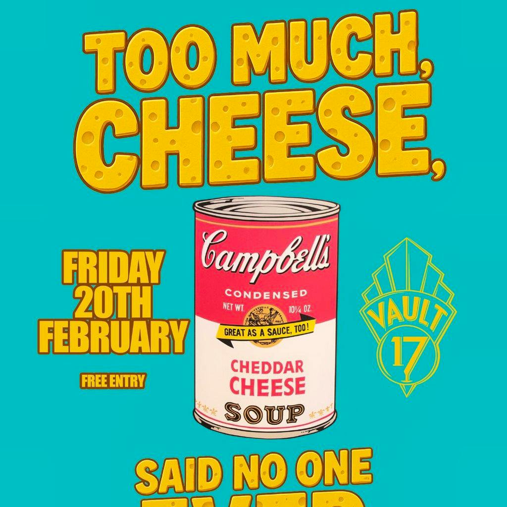 TOO MUCH CHEESE? NEVER - Free entry at Vault 17