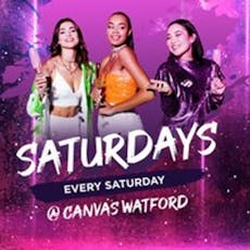 SATURDAYS @ CANVAS WATFORD - Every Saturday at Canvas Watford