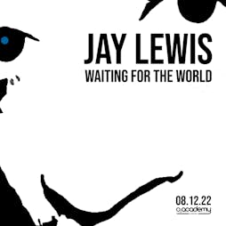 Jay Lewis - Waiting For The World - 02 Liverpool Tickets | O2 Academy 2 Liverpool Liverpool  | Thu 8th December 2022 Lineup