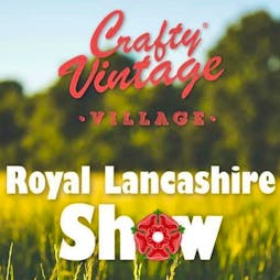 Crafty Vintage Village at The Royal Lancashire Show | Salesbury Hall Preston  | Fri 22nd July 2022 Lineup