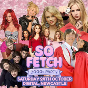 So fetch - 2000s Party (Newcastle)