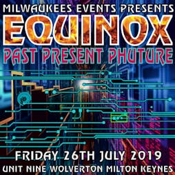 Milwaukees Equinox - Past Present Phuture Tickets | Unit Nine Milton Keynes  | Fri 26th July 2019 Lineup