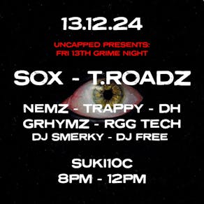 Uncapped: Friday 13th Grime-Night - SOX - T.ROADZ  & Guests