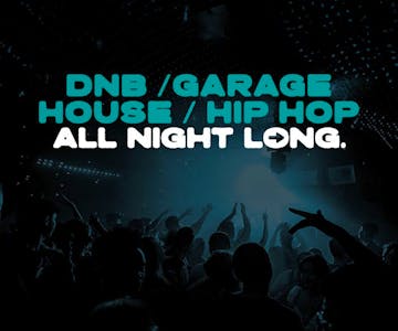 All Night Long - GARAGE / HOUSE / DNB / HIP HOP!  - Free Entry