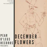 Pear O'Legs Records: December Flowers + Robbie Thompson at The Harlequin