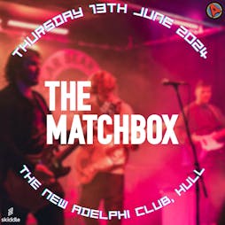 The Matchbox at The New Adelphi Club, Hull Tickets | The New Adelphi Club Hull  | Thu 13th June 2024 Lineup