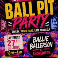 SHOREDITCH BALL PIT PARTY - Everyone Free Before 12 AM at Ballie Ballerson