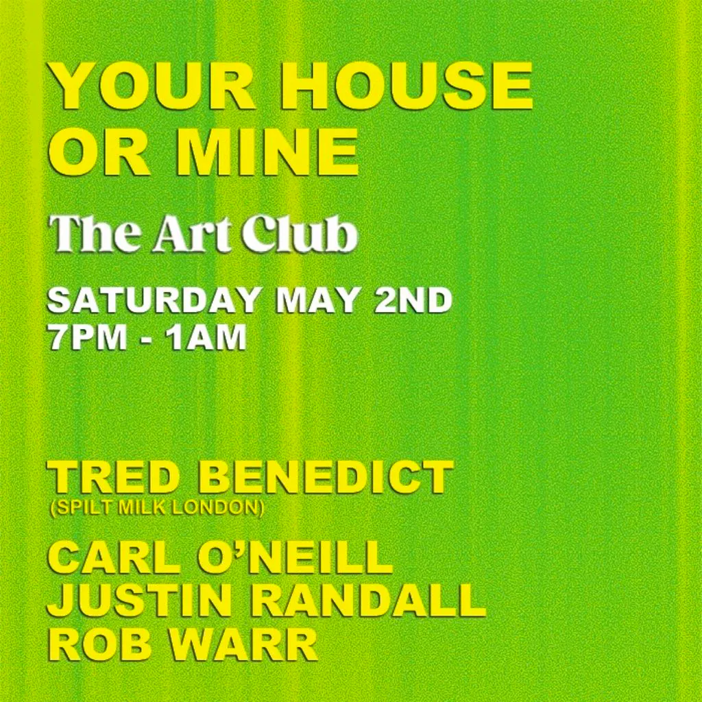 Your House Or Mine // The Art Club // Saturday May 2nd at The Art Club