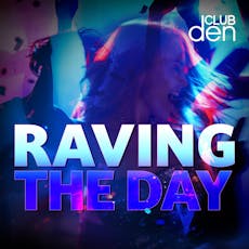 Raving The Day - Lunchtime Clubtime at Club Den
